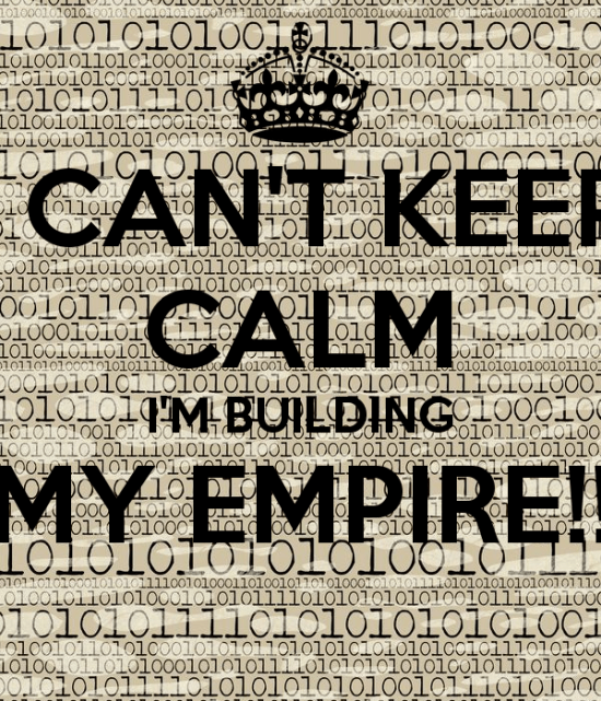 i-can-t-keep-calm-i-m-building-my-empire.png